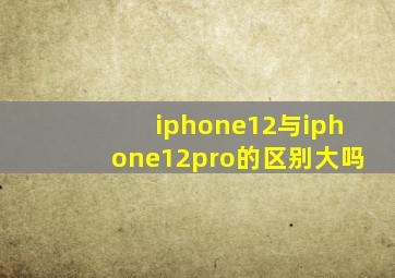 iphone12与iphone12pro的区别大吗