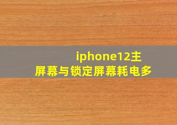 iphone12主屏幕与锁定屏幕耗电多