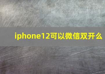 iphone12可以微信双开么