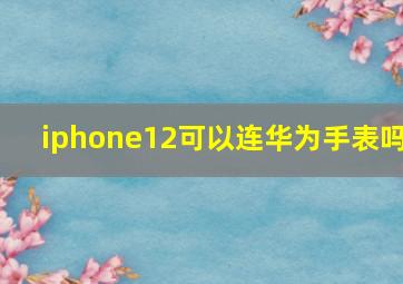 iphone12可以连华为手表吗