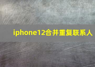 iphone12合并重复联系人