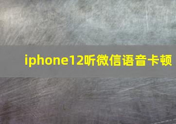 iphone12听微信语音卡顿