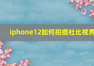 iphone12如何拍摄杜比视界