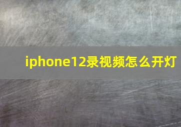 iphone12录视频怎么开灯