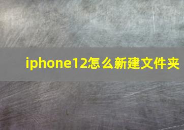 iphone12怎么新建文件夹