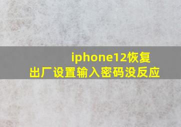 iphone12恢复出厂设置输入密码没反应