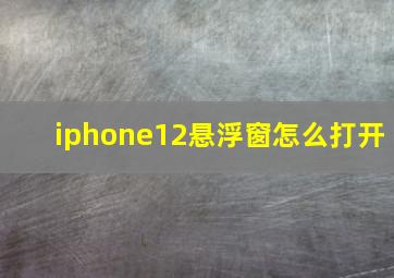 iphone12悬浮窗怎么打开