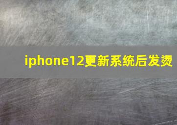 iphone12更新系统后发烫