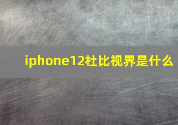 iphone12杜比视界是什么