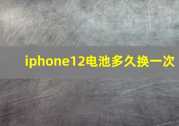 iphone12电池多久换一次