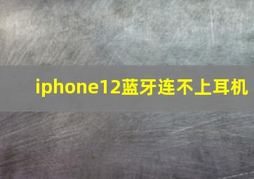 iphone12蓝牙连不上耳机