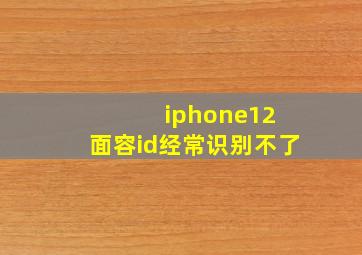 iphone12 面容id经常识别不了