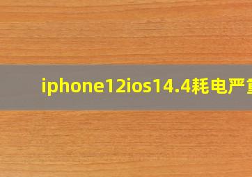 iphone12ios14.4耗电严重