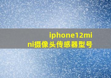 iphone12mini摄像头传感器型号