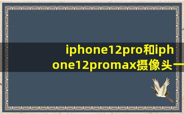 iphone12pro和iphone12promax摄像头一样大吗