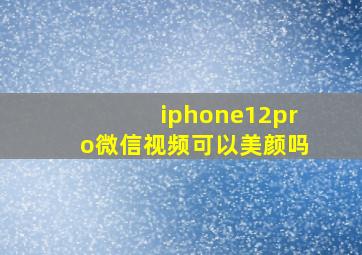 iphone12pro微信视频可以美颜吗