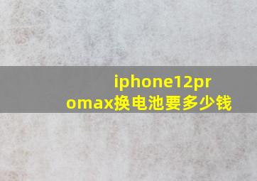 iphone12promax换电池要多少钱