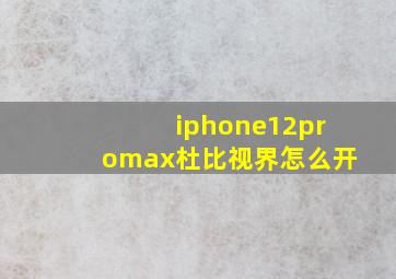 iphone12promax杜比视界怎么开