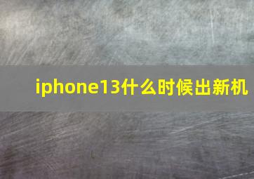 iphone13什么时候出新机