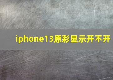 iphone13原彩显示开不开