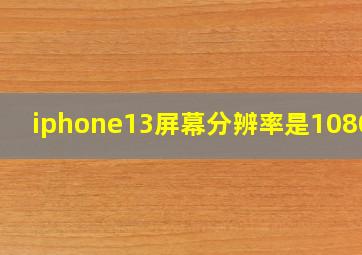 iphone13屏幕分辨率是1080吗