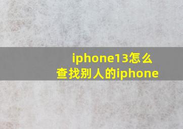 iphone13怎么查找别人的iphone