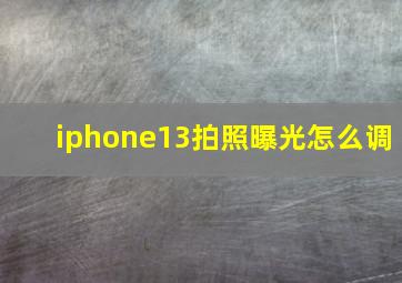 iphone13拍照曝光怎么调