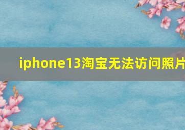 iphone13淘宝无法访问照片