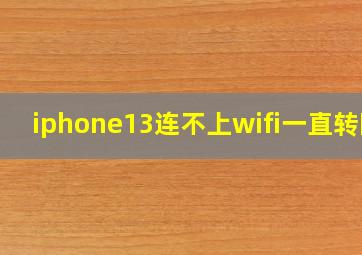 iphone13连不上wifi一直转圈