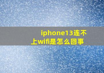 iphone13连不上wifi是怎么回事