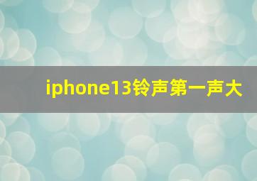 iphone13铃声第一声大