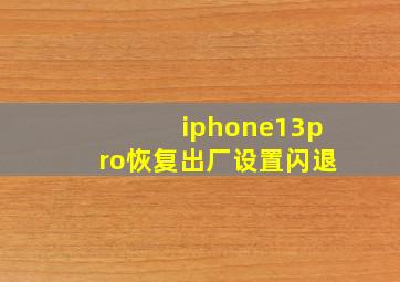 iphone13pro恢复出厂设置闪退