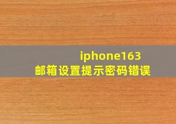 iphone163邮箱设置提示密码错误