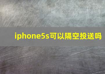 iphone5s可以隔空投送吗