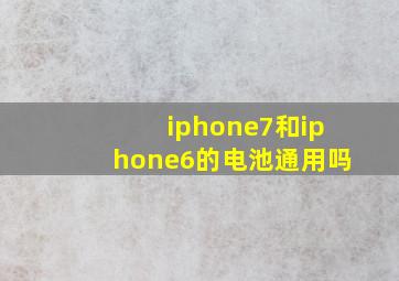 iphone7和iphone6的电池通用吗