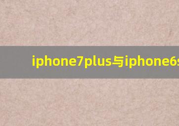 iphone7plus与iphone6splus