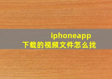 iphoneapp下载的视频文件怎么找