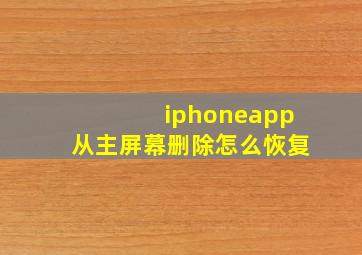 iphoneapp从主屏幕删除怎么恢复