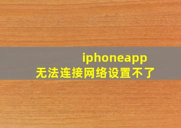 iphoneapp无法连接网络设置不了