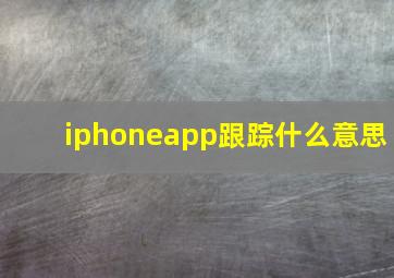 iphoneapp跟踪什么意思