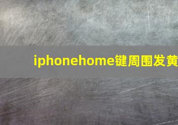 iphonehome键周围发黄