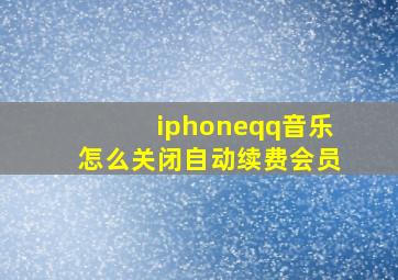 iphoneqq音乐怎么关闭自动续费会员