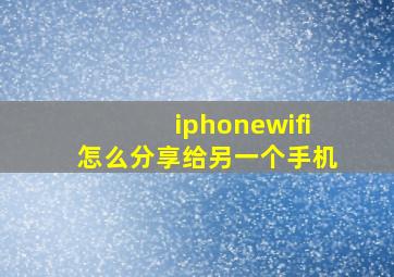 iphonewifi怎么分享给另一个手机