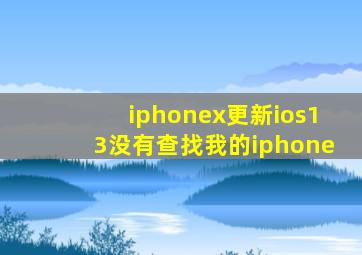 iphonex更新ios13没有查找我的iphone