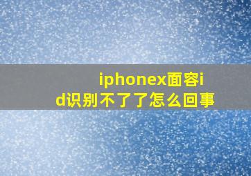 iphonex面容id识别不了了怎么回事