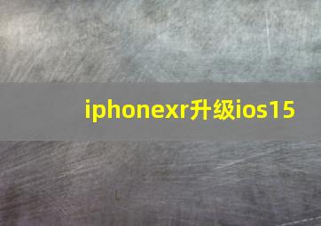 iphonexr升级ios15