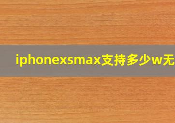 iphonexsmax支持多少w无线充