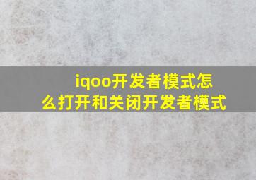 iqoo开发者模式怎么打开和关闭开发者模式