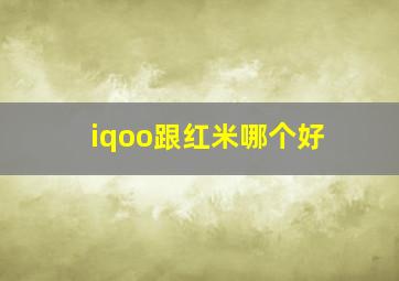 iqoo跟红米哪个好