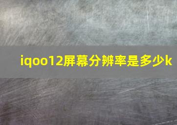 iqoo12屏幕分辨率是多少k